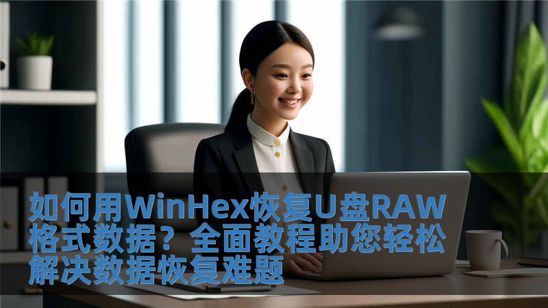 如何用WinHex恢復U盤RAW格式數(shù)據(jù)？全面教程助您輕松解決數(shù)據(jù)恢復難題