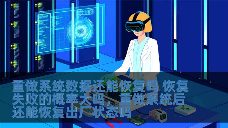 重做系統數據還能恢復嗎 恢復失敗的概率大嗎，重做系統后還能恢復出廠狀態嗎