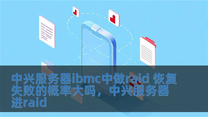 中興服務(wù)器ibmc中做raid 恢復(fù)失敗的概率大嗎，中興服務(wù)器進raid