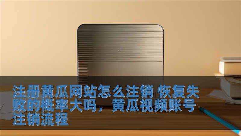 注冊黃瓜網(wǎng)站怎么注銷 恢復(fù)失敗的概率大嗎，黃瓜視頻賬號注銷流程