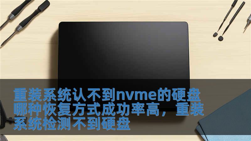 重裝系統認不到nvme的硬盤 哪種恢復方式成功率高，重裝系統檢測不到硬盤