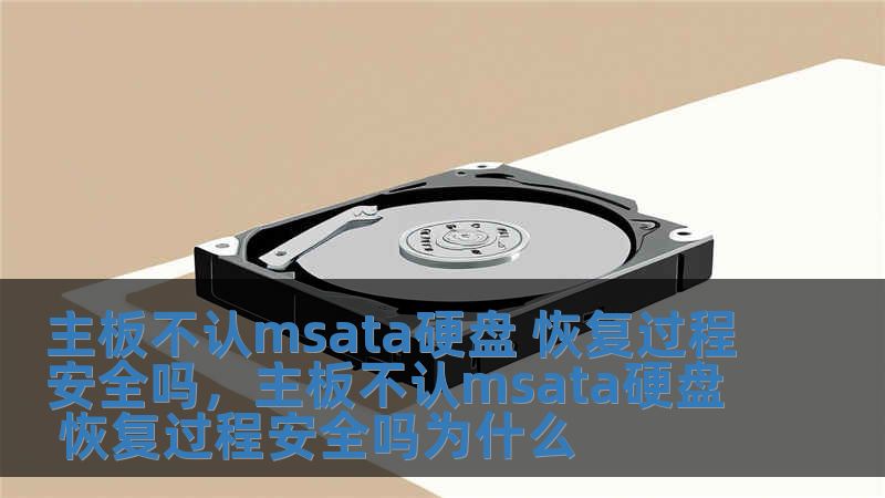 主板不認msata硬盤 恢復過程安全嗎，主板不認msata硬盤 恢復過程安全嗎為什么