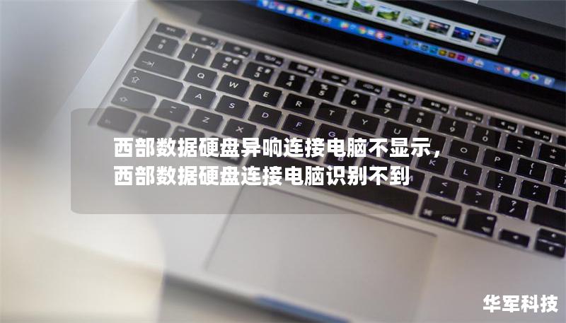 西部數據硬盤異響連接電腦不顯示，西部數據硬盤連接電腦識別不到